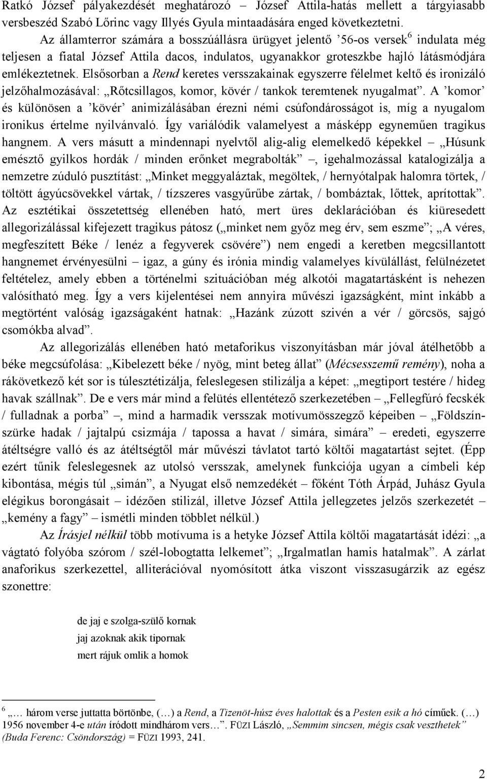 Elsısorban a Rend keretes versszakainak egyszerre félelmet keltı és ironizáló jelzıhalmozásával: Rıtcsillagos, komor, kövér / tankok teremtenek nyugalmat.