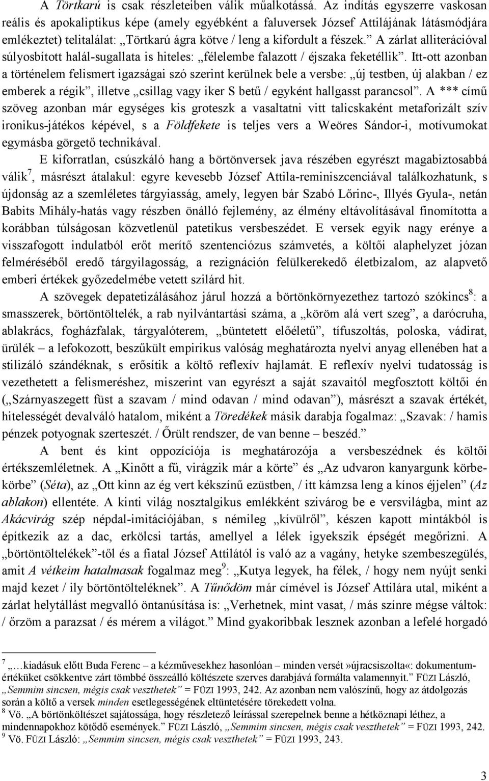 A zárlat alliterációval súlyosbított halál-sugallata is hiteles: félelembe falazott / éjszaka feketéllik.