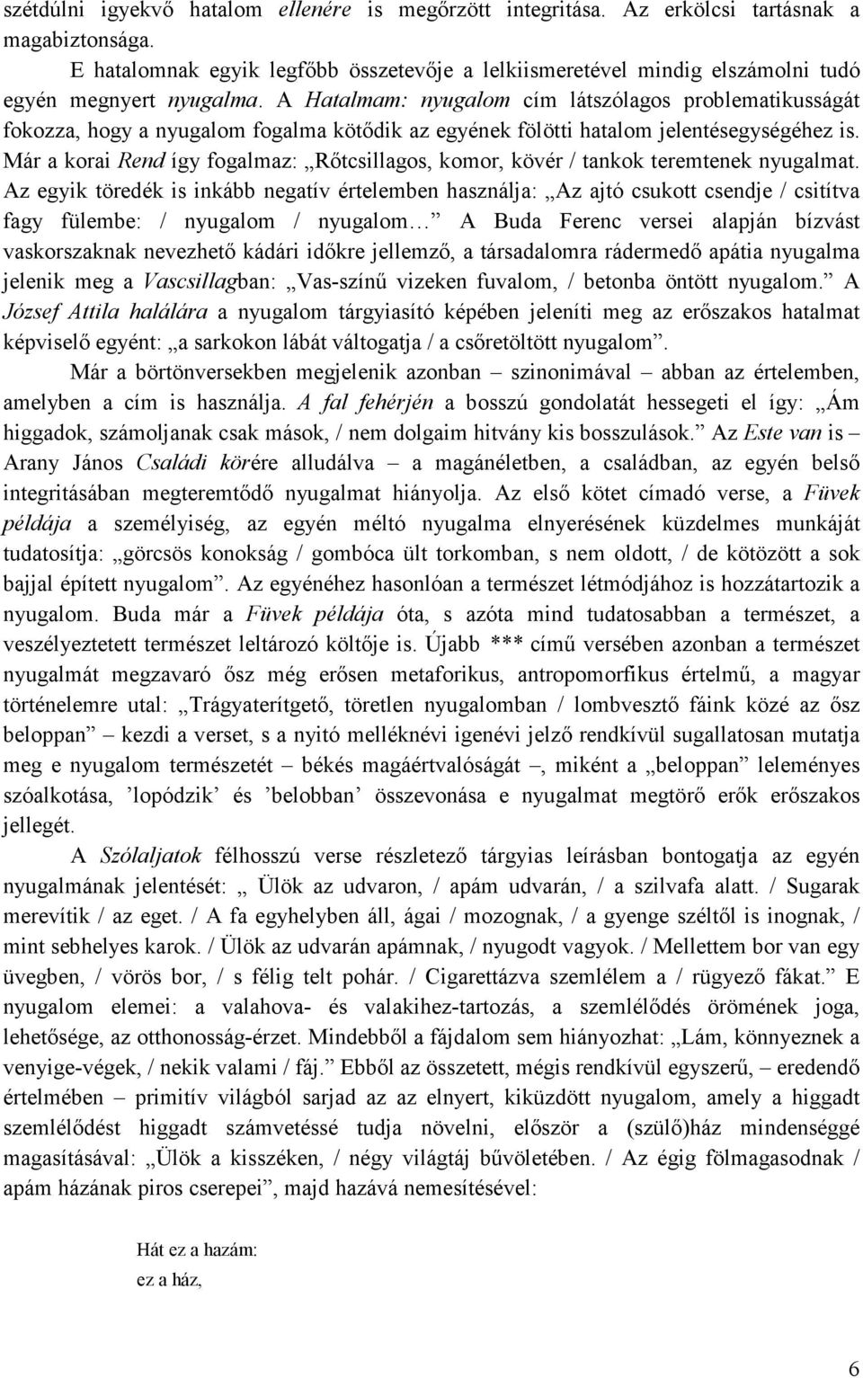 A Hatalmam: nyugalom cím látszólagos problematikusságát fokozza, hogy a nyugalom fogalma kötıdik az egyének fölötti hatalom jelentésegységéhez is.