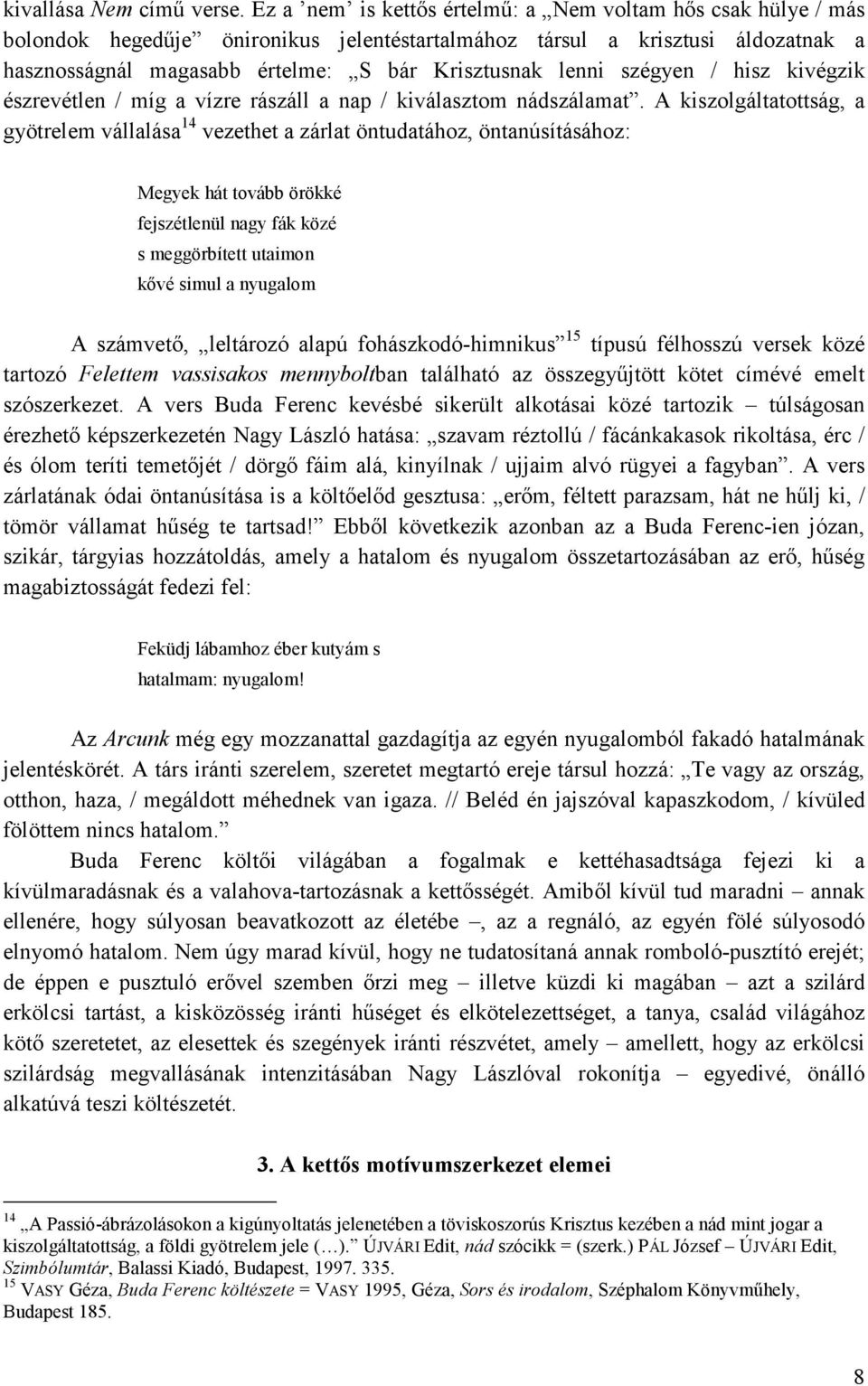 szégyen / hisz kivégzik észrevétlen / míg a vízre rászáll a nap / kiválasztom nádszálamat.