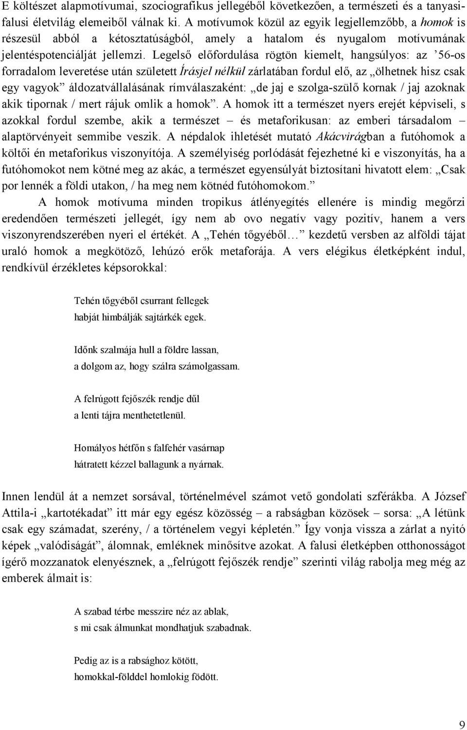 Legelsı elıfordulása rögtön kiemelt, hangsúlyos: az 56-os forradalom leveretése után született Írásjel nélkül zárlatában fordul elı, az ölhetnek hisz csak egy vagyok áldozatvállalásának