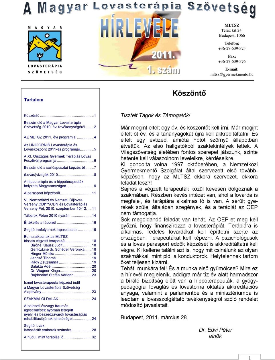 .. 6 Beszámoló a sarlóspusztai képzésről... 7 (Lovas)vizsgák 2010.... 8 A hippoterápia és a hippoterapeuták helyzete Magyarországon... 9 A parasport képzésről... 11 VI.