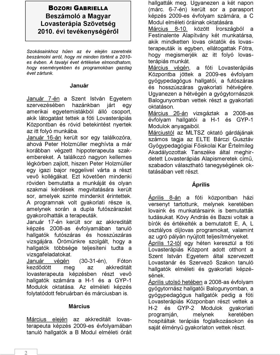 Január Január 7-én a Szent István Egyetem szervezésében hazánkban járt egy amerikai egyetemistákból álló csoport, akik látogatást tettek a fóti Lovasterápiás Központban és rövid betekintést nyertek