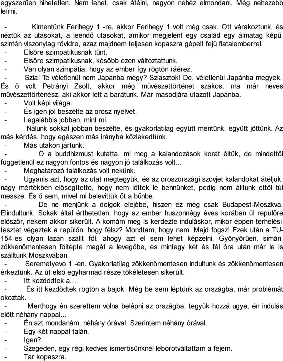 - Elsőre szimpatikusnak tűnt. - Elsőre szimpatikusnak, később ezen változtattunk. - Van olyan szimpátia, hogy az ember így rögtön ráérez. - Szia! Te véletlenül nem Japánba mégy? Sziasztok!