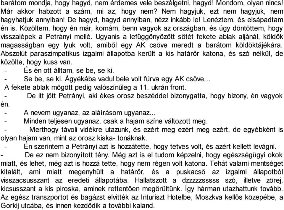 Ugyanis a lefüggönyözött sötét fekete ablak aljánál, köldök magasságban egy lyuk volt, amiből egy AK csöve meredt a barátom köldöktájékára.