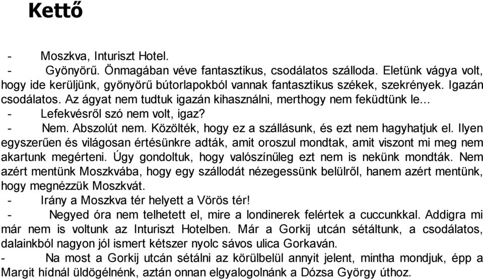 Ilyen egyszerűen és világosan értésünkre adták, amit oroszul mondtak, amit viszont mi meg nem akartunk megérteni. Úgy gondoltuk, hogy valószínűleg ezt nem is nekünk mondták.