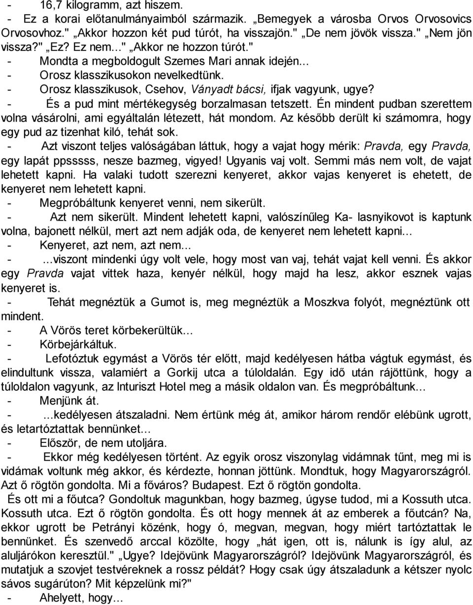 - Orosz klasszikusok, Csehov, Ványadt bácsi, ifjak vagyunk, ugye? - És a pud mint mértékegység borzalmasan tetszett. Én mindent pudban szerettem volna vásárolni, ami egyáltalán létezett, hát mondom.