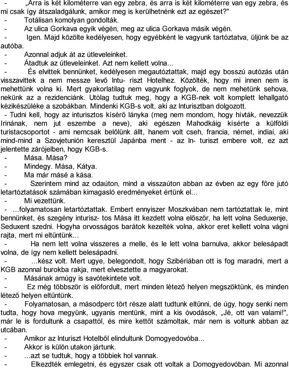 - Átadtuk az útleveleinket. Azt nem kellett volna... - És elvittek bennünket, kedélyesen megautóztattak, majd egy bosszú autózás után visszavittek a nem messze levő lntu- riszt Hotelhez.