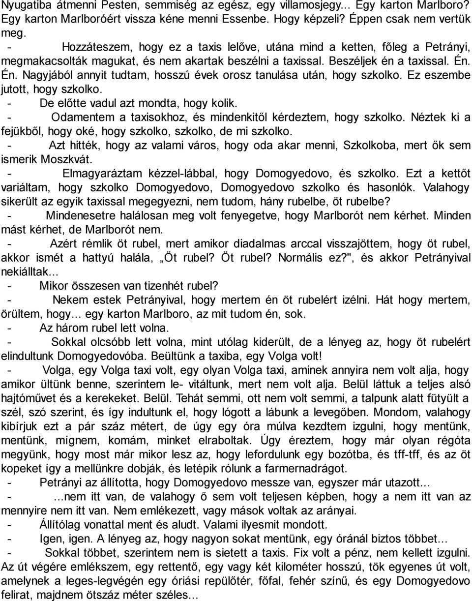 Én. Nagyjából annyit tudtam, hosszú évek orosz tanulása után, hogy szkolko. Ez eszembe jutott, hogy szkolko. - De előtte vadul azt mondta, hogy kolik.