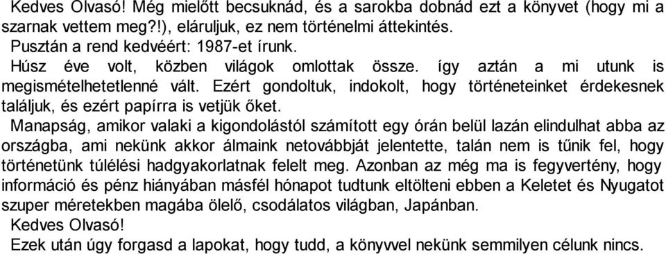 Manapság, amikor valaki a kigondolástól számított egy órán belül lazán elindulhat abba az országba, ami nekünk akkor álmaink netovábbját jelentette, talán nem is tűnik fel, hogy történetünk túlélési