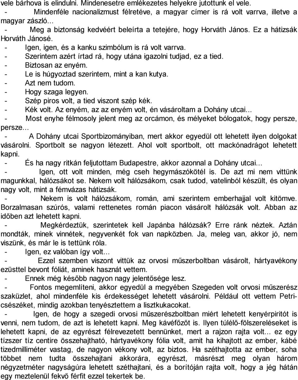 - Szerintem azért írtad rá, hogy utána igazolni tudjad, ez a tied. - Biztosan az enyém. - Le is húgyoztad szerintem, mint a kan kutya. - Azt nem tudom. - Hogy szaga legyen.