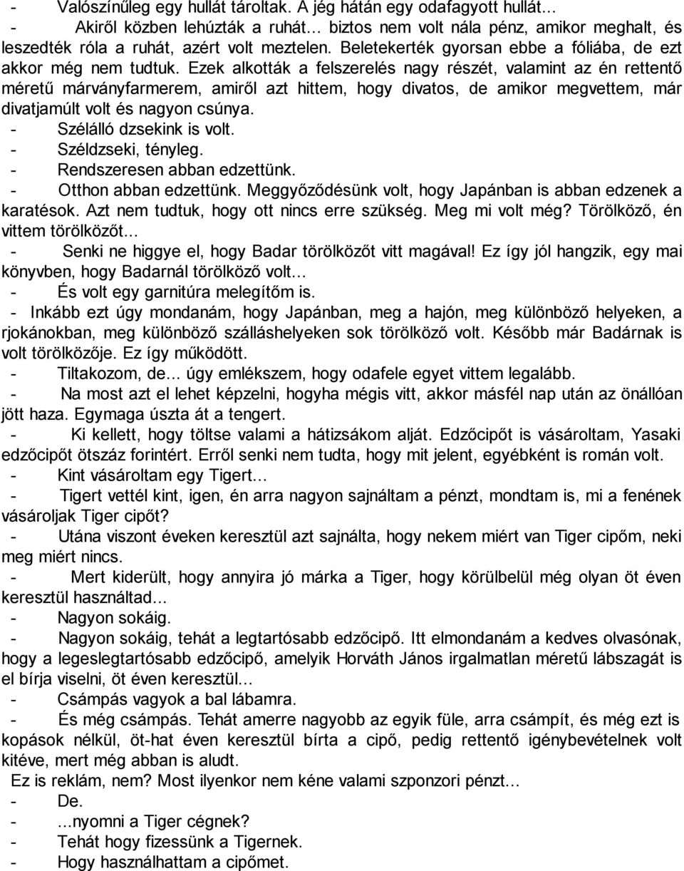 Ezek alkották a felszerelés nagy részét, valamint az én rettentő méretű márványfarmerem, amiről azt hittem, hogy divatos, de amikor megvettem, már divatjamúlt volt és nagyon csúnya.