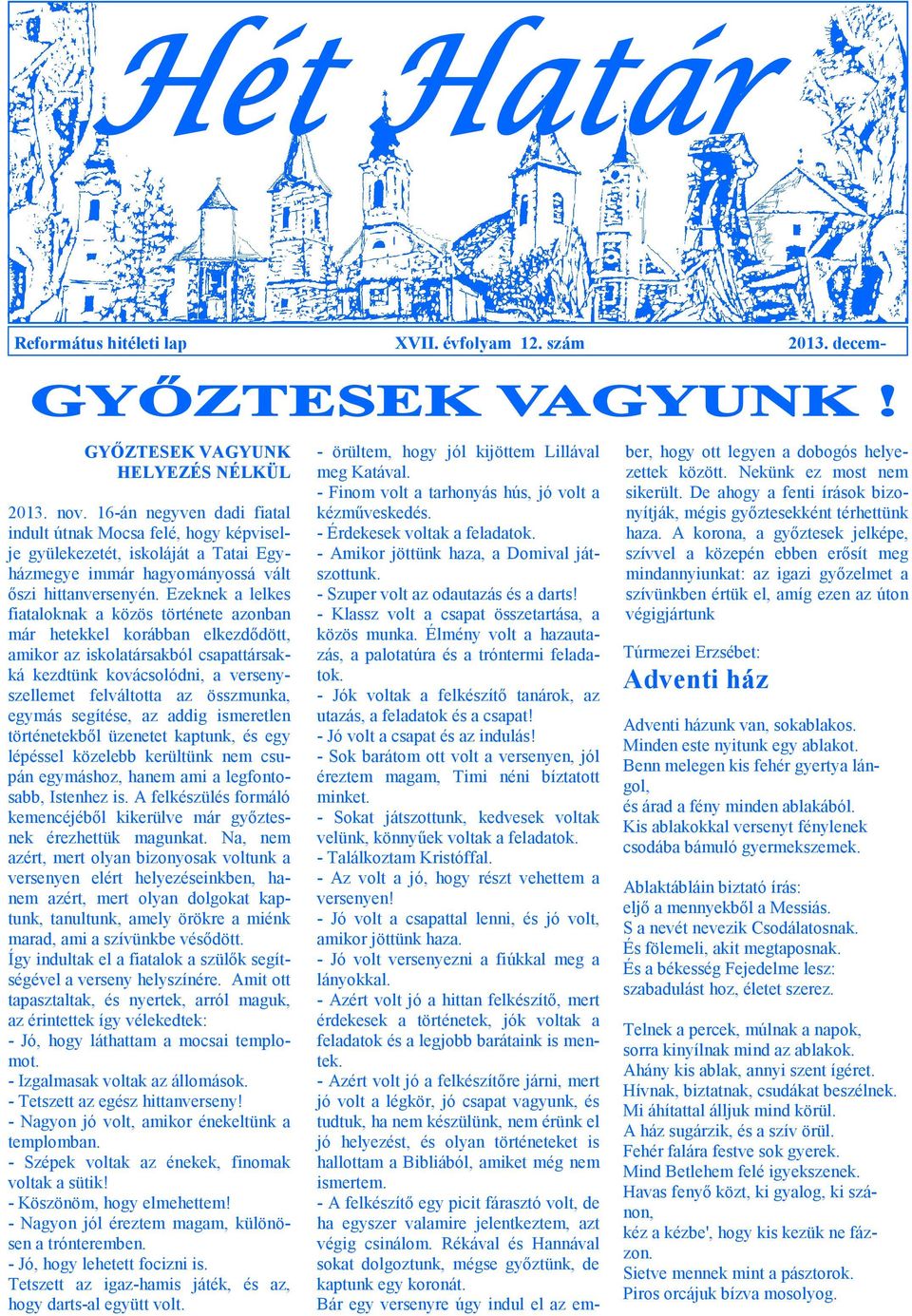 Ezeknek a lelkes fiataloknak a közös története azonban már hetekkel korábban elkezdődött, amikor az iskolatársakból csapattársakká kezdtünk kovácsolódni, a versenyszellemet felváltotta az összmunka,