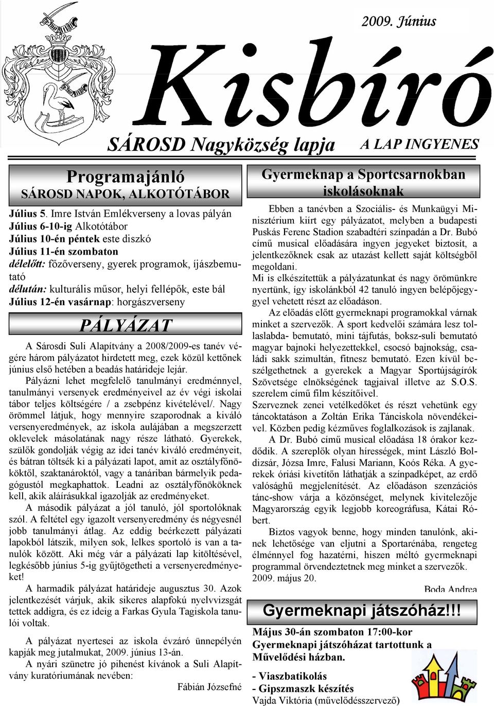 műsor, helyi fellépők, este bál Július 12-én vasárnap: horgászverseny PÁLYÁZAT A Sárosdi Suli Alapítvány a 2008/2009-es tanév végére három pályázatot hirdetett meg, ezek közül kettőnek június első