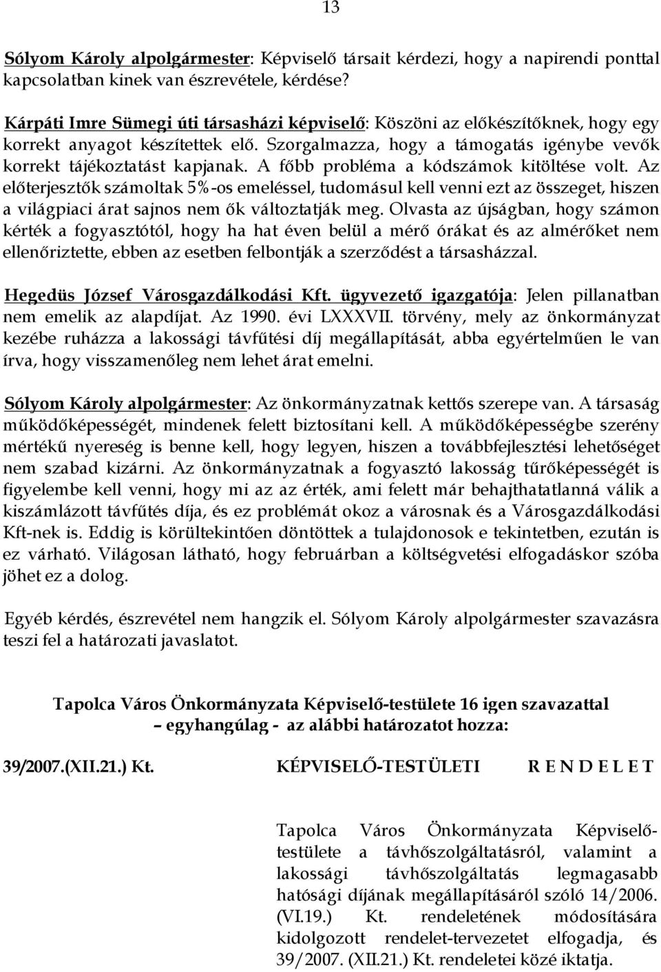 A főbb probléma a kódszámok kitöltése volt. Az előterjesztők számoltak 5%-os emeléssel, tudomásul kell venni ezt az összeget, hiszen a világpiaci árat sajnos nem ők változtatják meg.