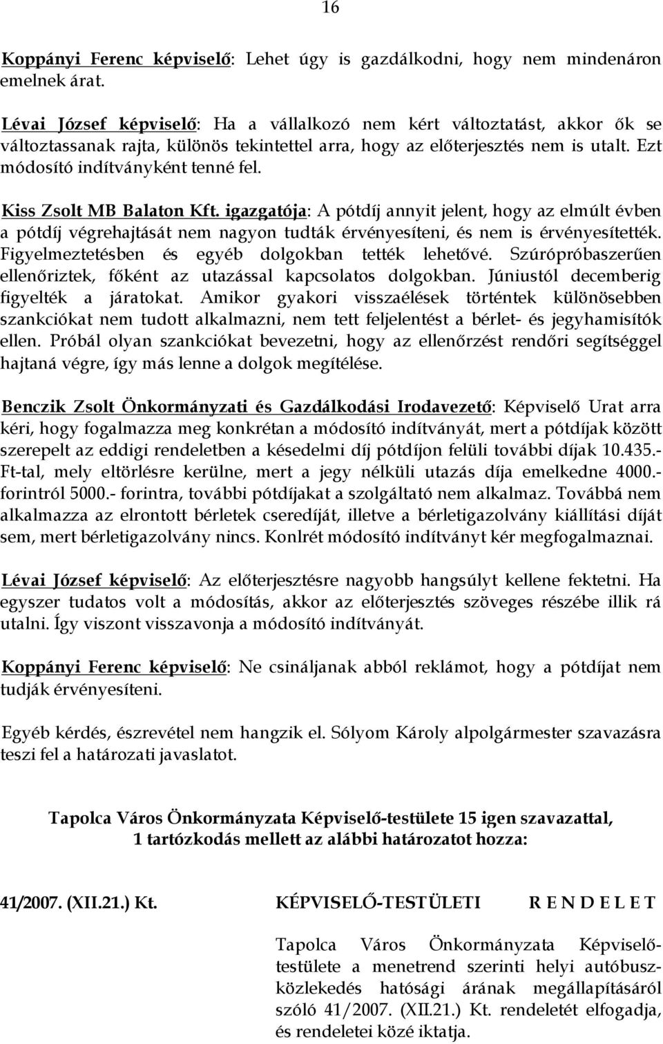 Kiss Zsolt MB Balaton Kft. igazgatója: A pótdíj annyit jelent, hogy az elmúlt évben a pótdíj végrehajtását nem nagyon tudták érvényesíteni, és nem is érvényesítették.