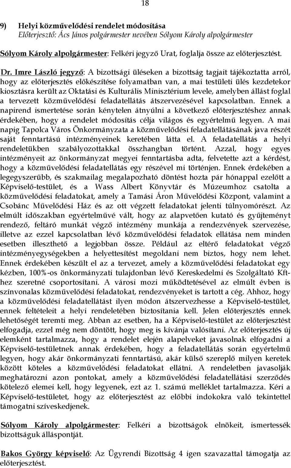 Imre László jegyző: A bizottsági üléseken a bizottság tagjait tájékoztatta arról, hogy az előterjesztés előkészítése folyamatban van, a mai testületi ülés kezdetekor kiosztásra került az Oktatási és