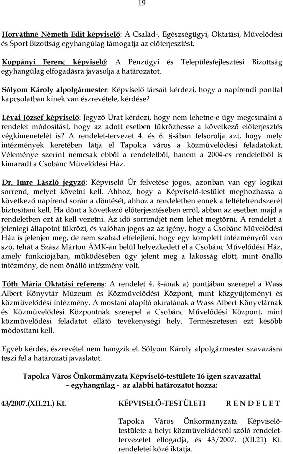 Sólyom Károly alpolgármester: Képviselő társait kérdezi, hogy a napirendi ponttal kapcsolatban kinek van észrevétele, kérdése?