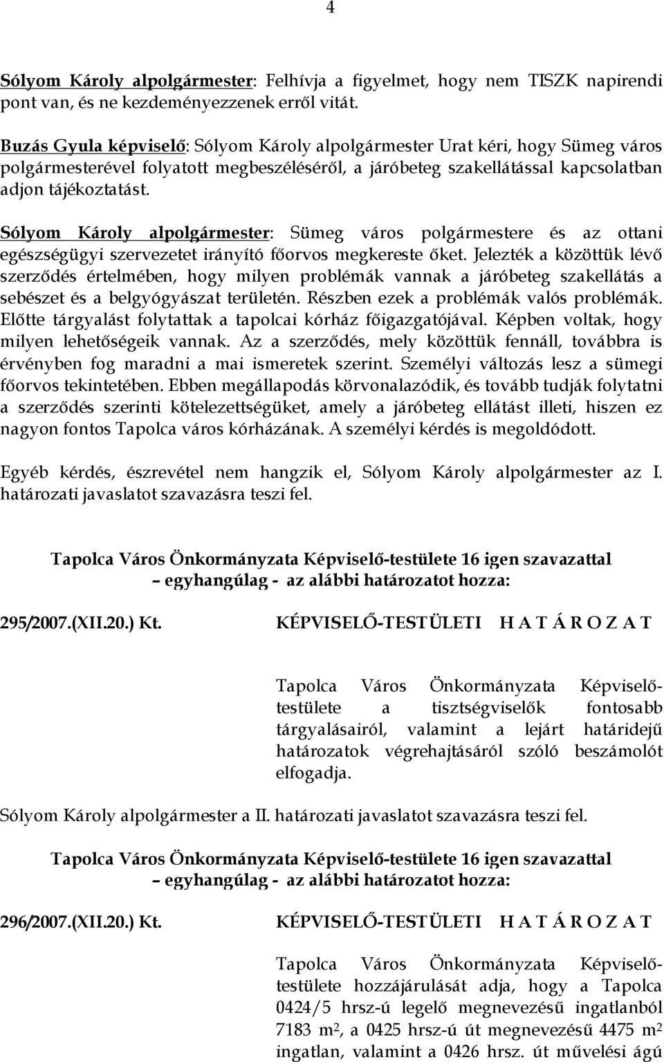 Sólyom Károly alpolgármester: Sümeg város polgármestere és az ottani egészségügyi szervezetet irányító főorvos megkereste őket.