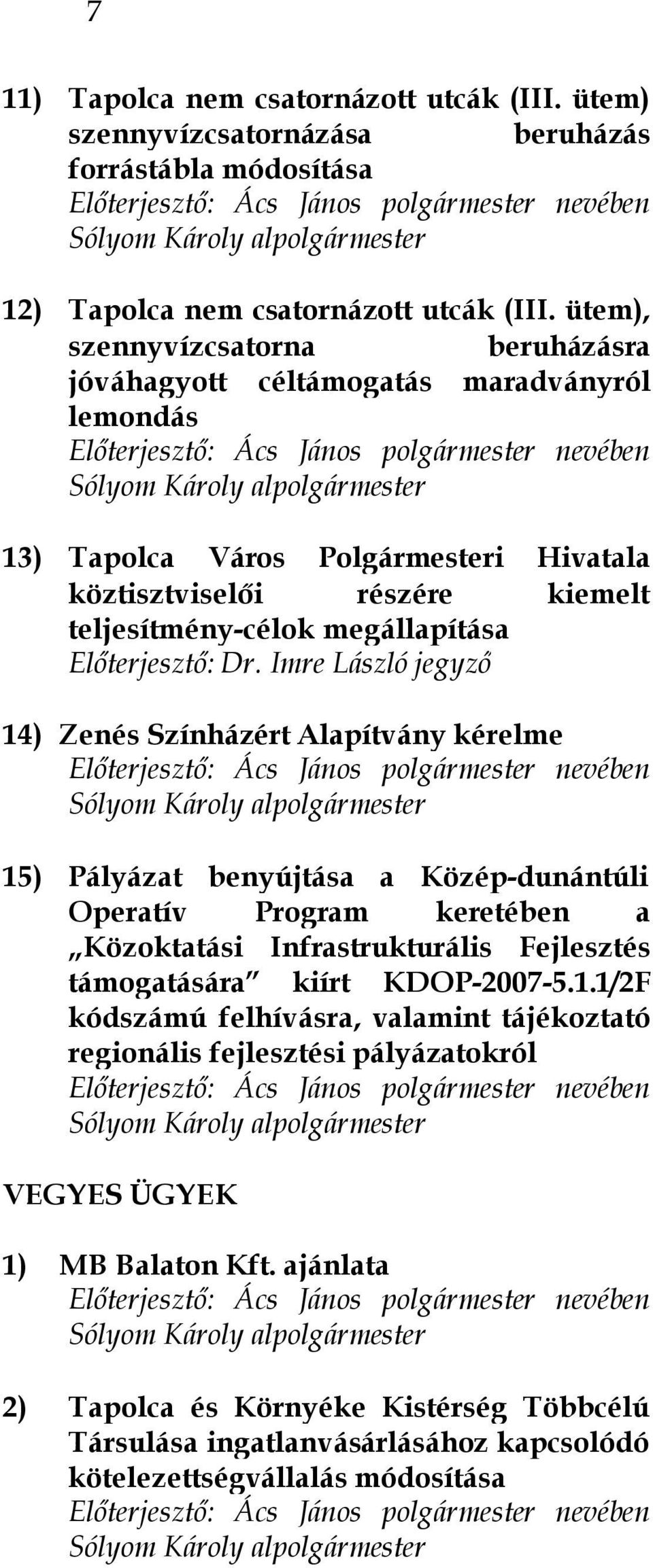 ütem), szennyvízcsatorna beruházásra jóváhagyott céltámogatás maradványról lemondás Előterjesztő: Ács János polgármester nevében Sólyom Károly alpolgármester 13) Tapolca Város Polgármesteri Hivatala