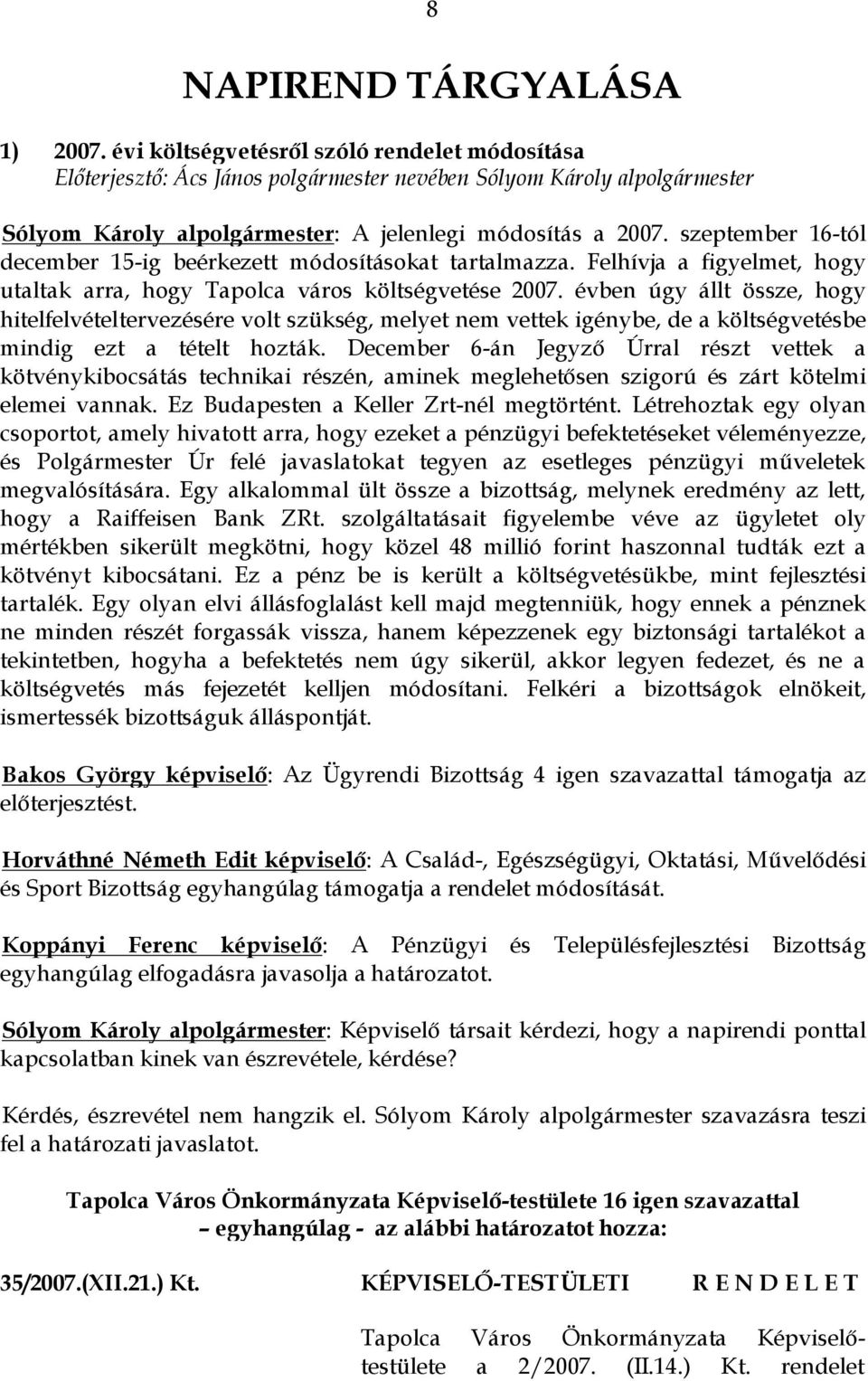 szeptember 16-tól december 15-ig beérkezett módosításokat tartalmazza. Felhívja a figyelmet, hogy utaltak arra, hogy Tapolca város költségvetése 2007.