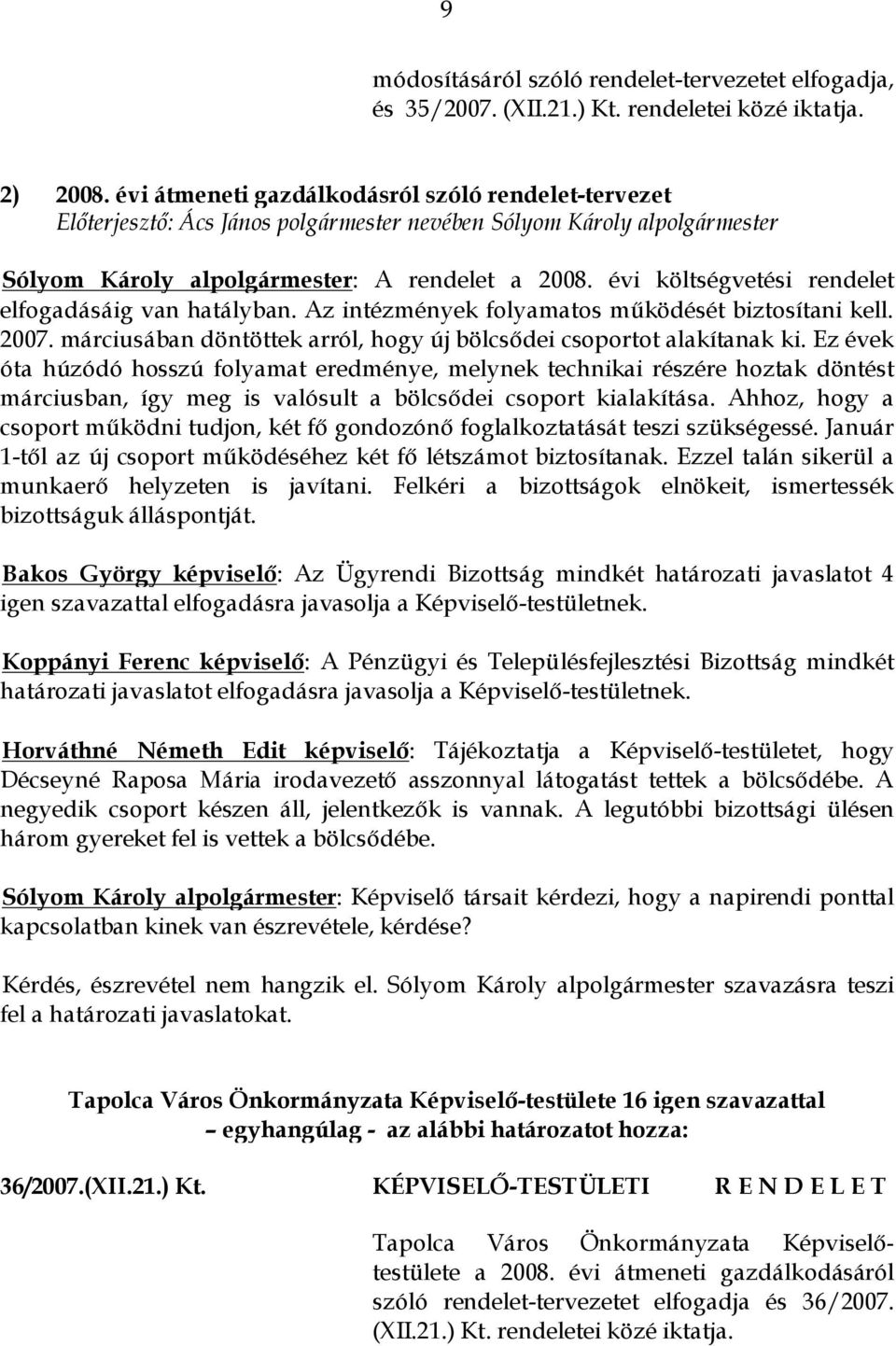 évi költségvetési rendelet elfogadásáig van hatályban. Az intézmények folyamatos működését biztosítani kell. 2007. márciusában döntöttek arról, hogy új bölcsődei csoportot alakítanak ki.