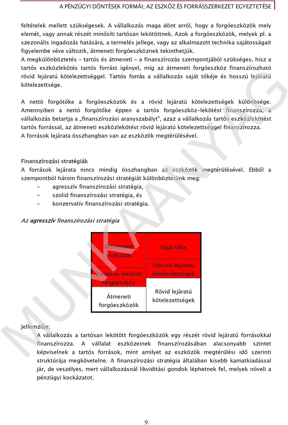 A megkülönböztetés tartós és átmeneti a finanszírozás szempontjából szükséges, hisz a tartós eszközlekötés tartós forrást igényel, míg az átmeneti forgóeszköz finanszírozható rövid lejáratú