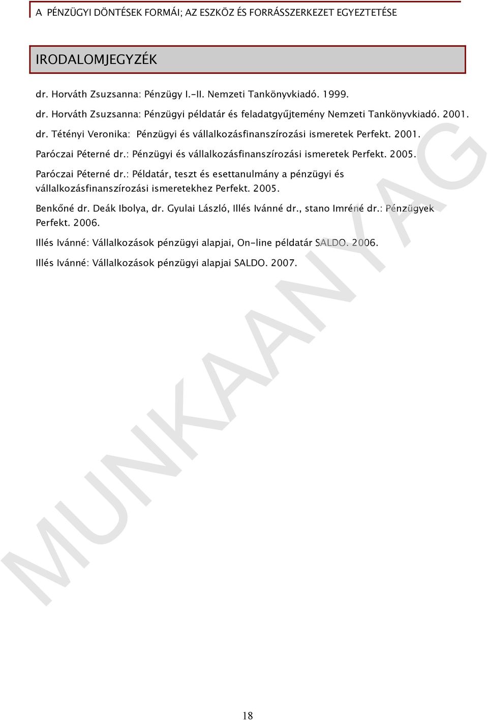 2005. Benkőné dr. Deák Ibolya, dr. Gyulai László, Illés Ivánné dr., stano Imréné dr.: Pénzügyek Perfekt. 2006.