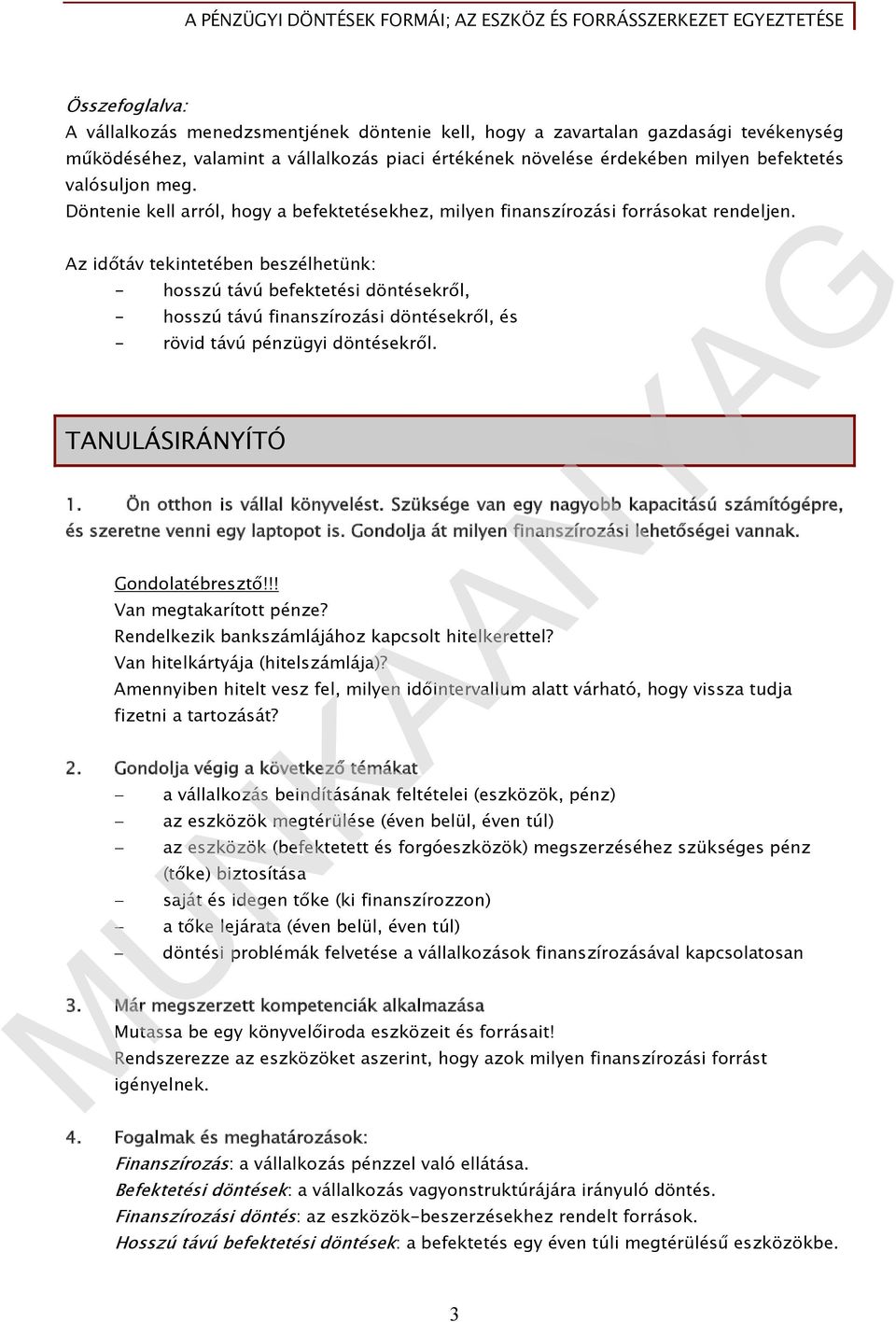 Az időtáv tekintetében beszélhetünk: - hosszú távú befektetési döntésekről, - hosszú távú finanszírozási döntésekről, és - rövid távú pénzügyi döntésekről. TANULÁSIRÁNYÍTÓ 1.