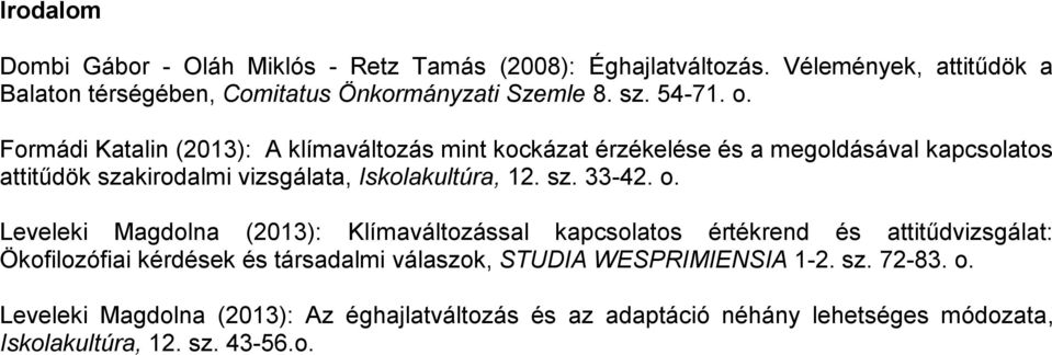 Formádi Katalin (2013): A klímaváltozás mint kockázat érzékelése és a megoldásával kapcsolatos attitűdök szakirodalmi vizsgálata, Iskolakultúra, 12. sz. 33-42.