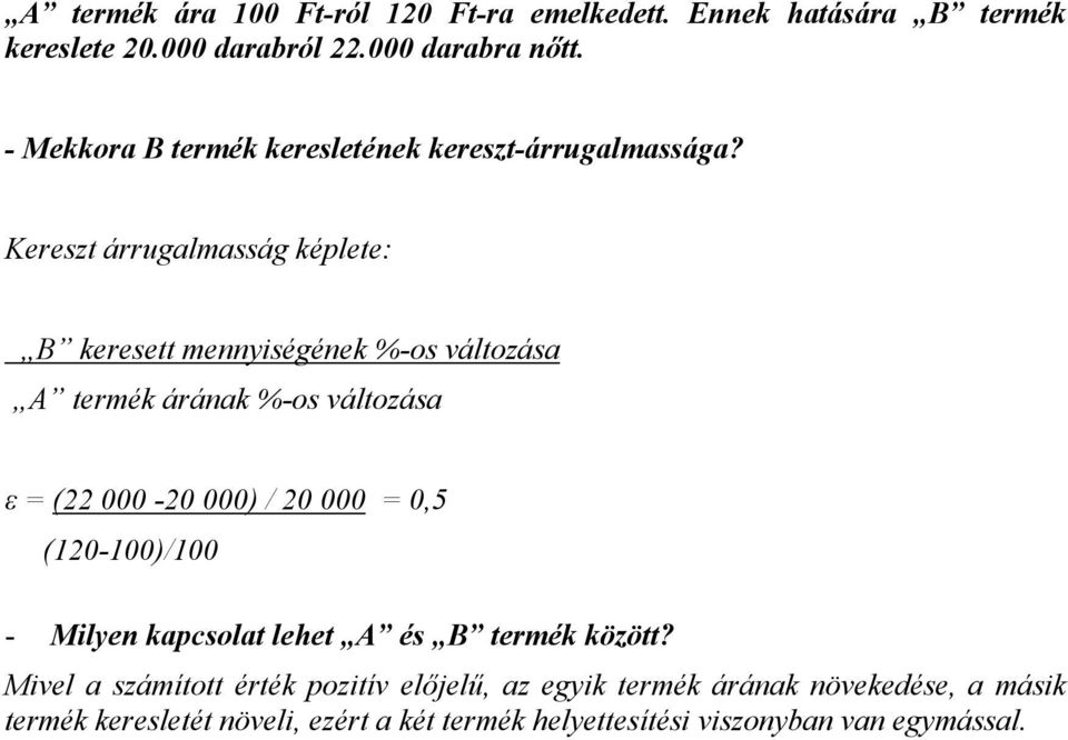 Kereszt árrugalmasság képlete: B keresett mennyiségének %-os változása A termék árának %-os változása ε = (22 000-20 000) / 20 000 =