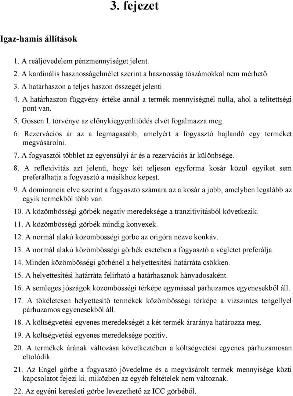 törvénye az előnykiegyenlítődés elvét fogalmazza meg. 6. Rezervációs ár az a legmagasabb, amelyért a fogyasztó hajlandó egy terméket megvásárolni. 7.