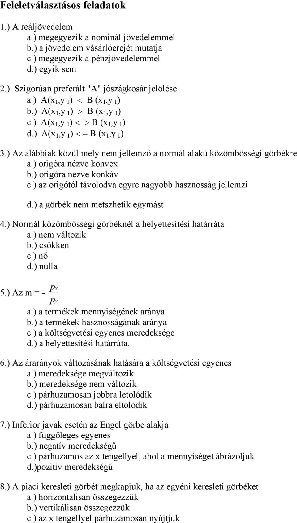 ) Az alábbiak közül mely nem jellemző a normál alakú közömbösségi görbékre a.) origóra nézve konvex b.) origóra nézve konkáv c.) az origótól távolodva egyre nagyobb hasznosság jellemzi d.