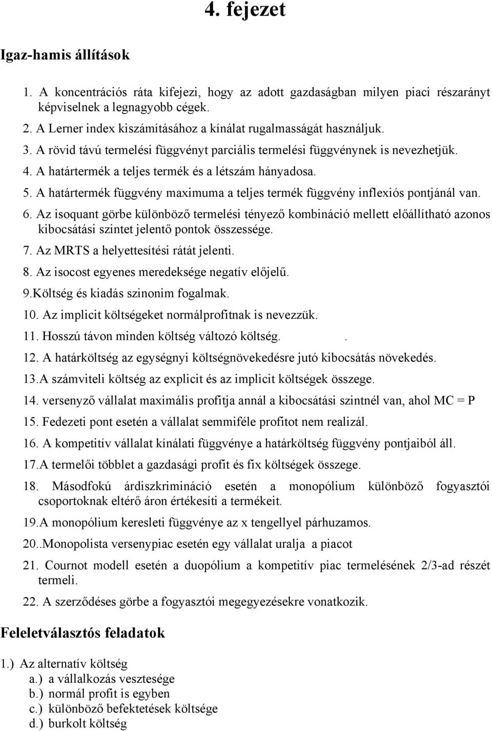 A határtermék a teljes termék és a létszám hányadosa. 5. A határtermék függvény maximuma a teljes termék függvény inflexiós pontjánál van. 6.