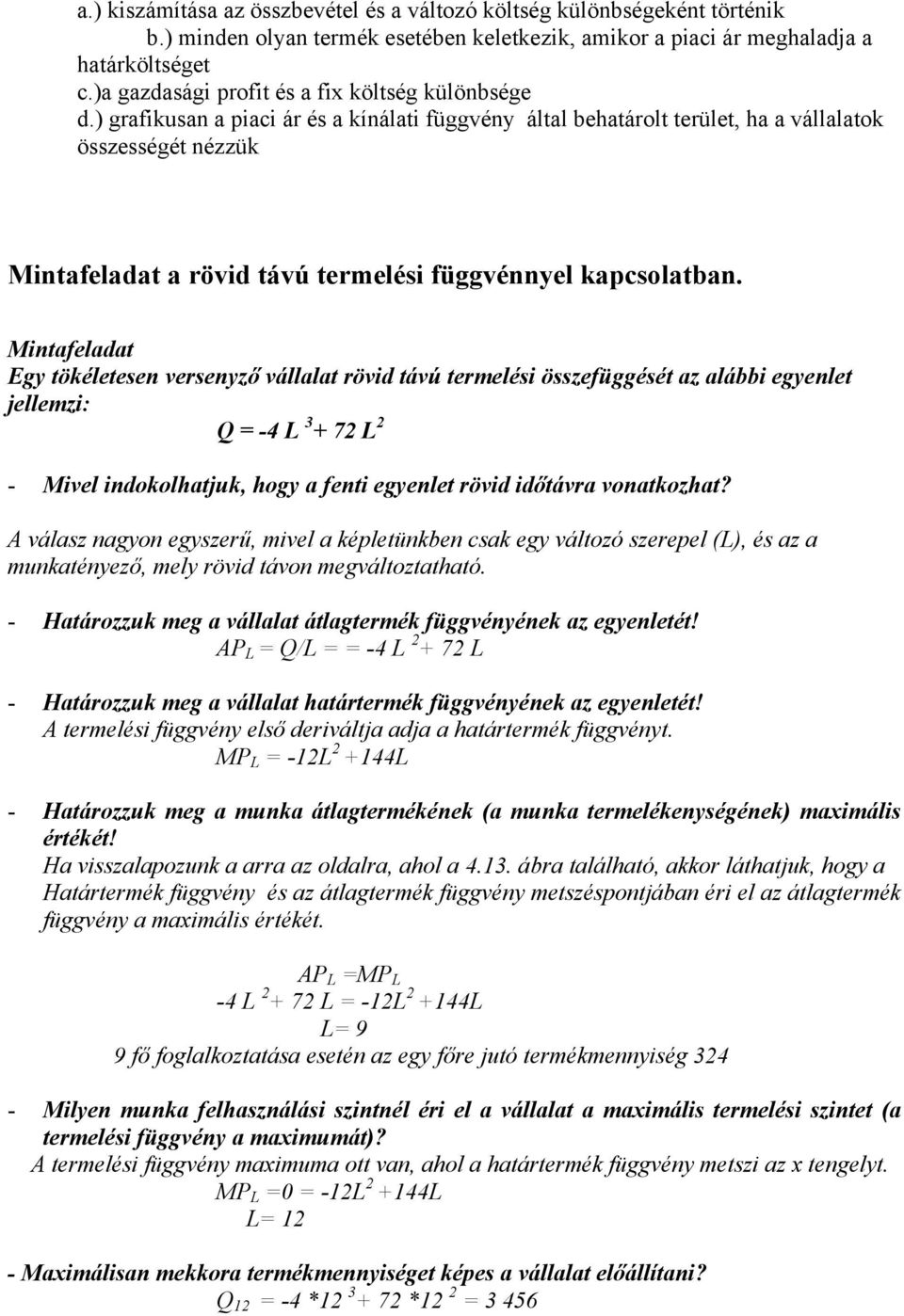 ) grafikusan a piaci ár és a kínálati függvény által behatárolt terület, ha a vállalatok összességét nézzük Mintafeladat a rövid távú termelési függvénnyel kapcsolatban.