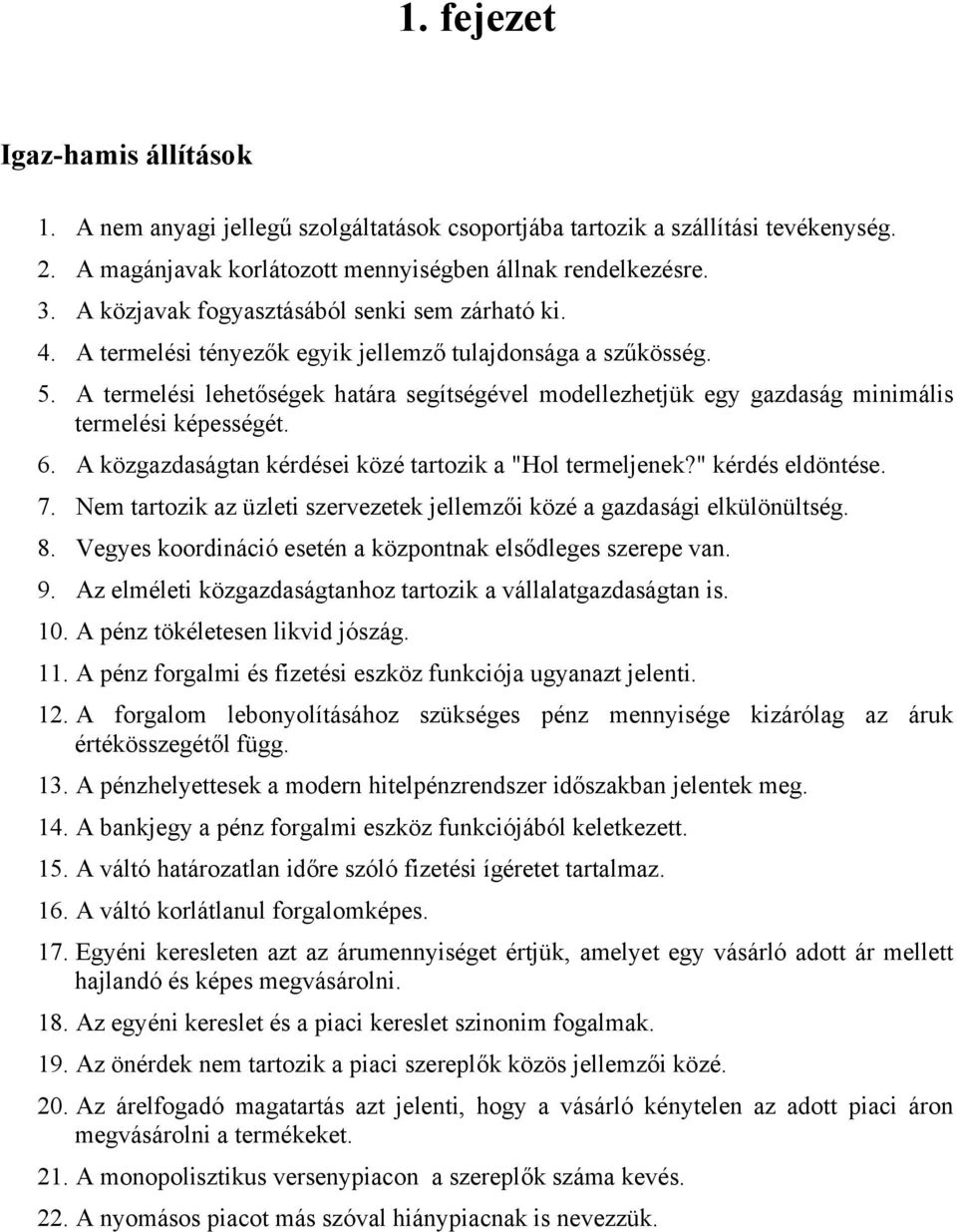 A termelési lehetőségek határa segítségével modellezhetjük egy gazdaság minimális termelési képességét. 6. A közgazdaságtan kérdései közé tartozik a "Hol termeljenek?" kérdés eldöntése. 7.