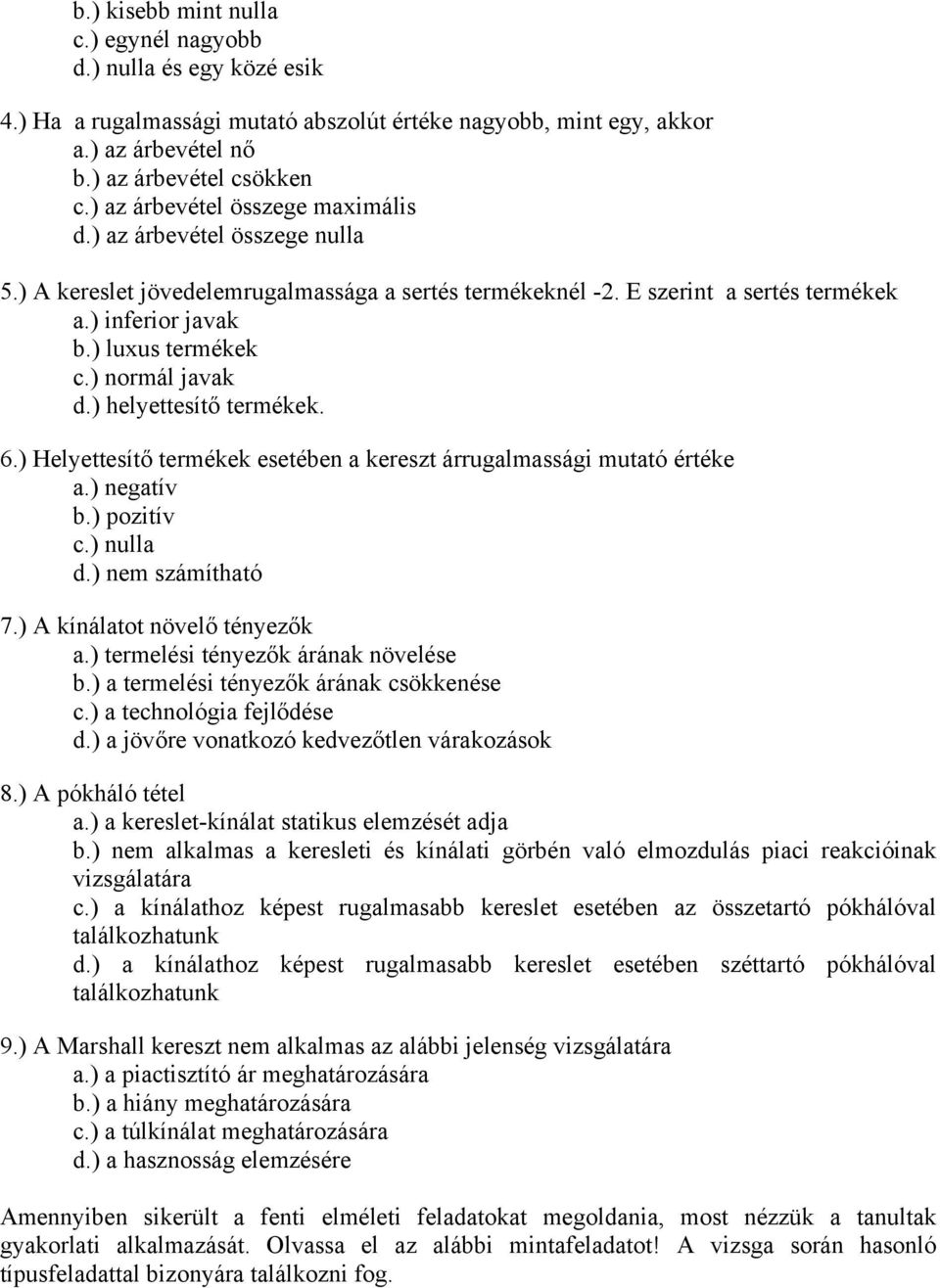 ) normál javak d.) helyettesítő termékek. 6.) Helyettesítő termékek esetében a kereszt árrugalmassági mutató értéke a.) negatív b.) pozitív c.) nulla d.) nem számítható 7.