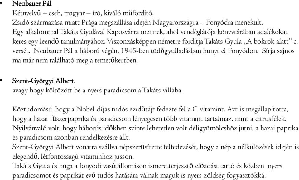 Neubauer Pál a háború végén, 1945-ben tüdőgyulladásban hunyt el Fonyódon. Sírja sajnos ma már nem található meg a temetőkertben.