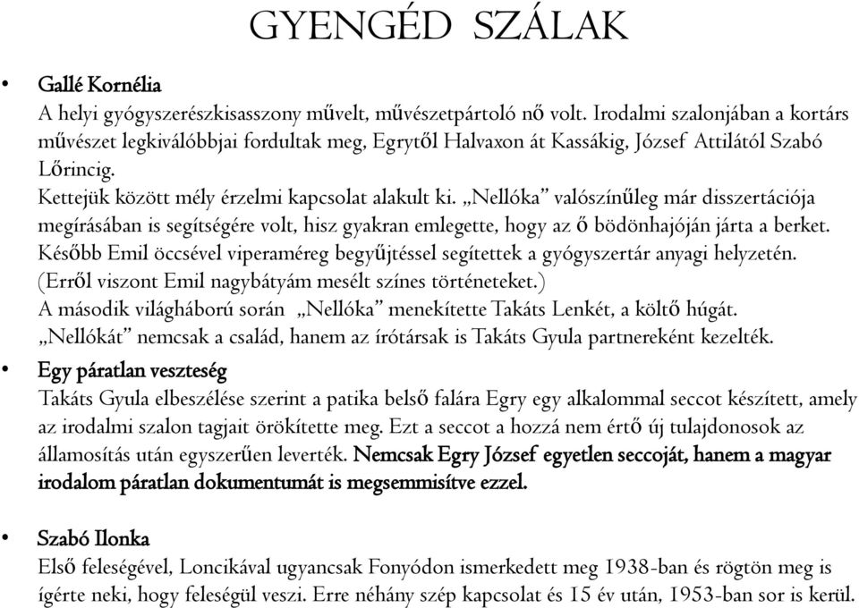 Nellóka valószínűleg már disszertációja megírásában is segítségére volt, hisz gyakran emlegette, hogy az ő bödönhajóján járta a berket.