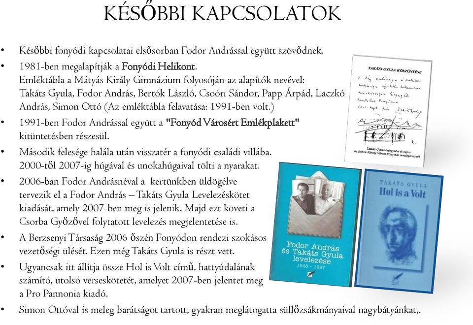 1991-ben volt.) 1991-ben Fodor Andrással együtt a "Fonyód Városért Emlékplakett" kitüntetésben részesül. Második felesége halála után visszatér a fonyódi családi villába.