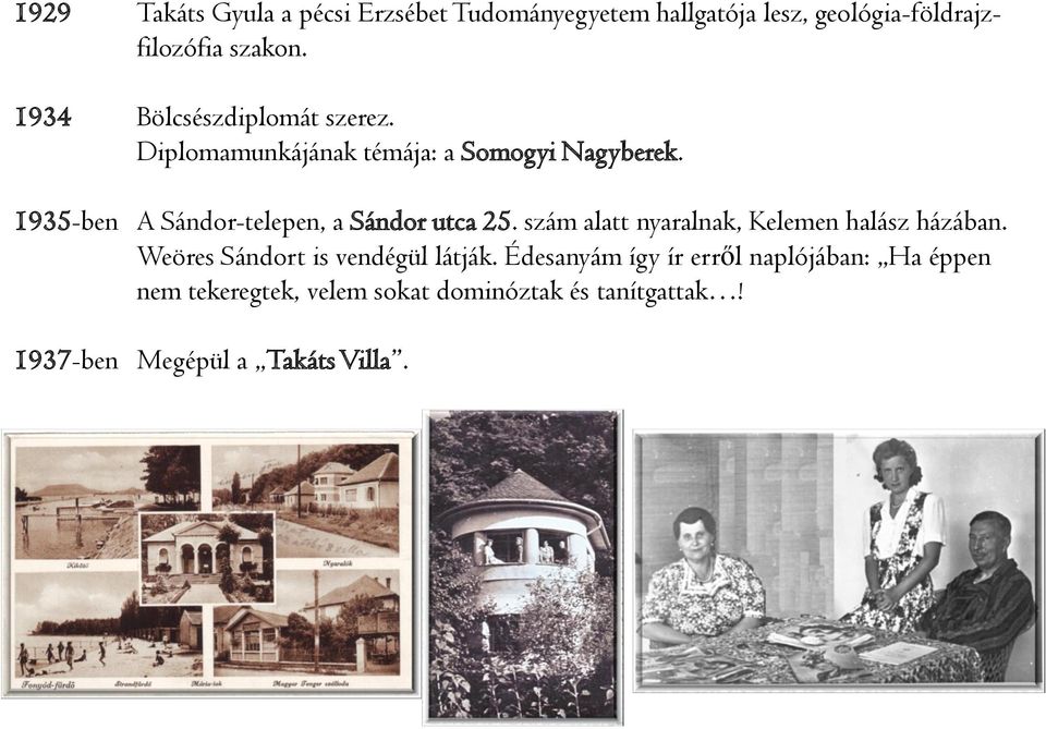 1935-ben A Sándor-telepen, a Sándor utca 25. szám alatt nyaralnak, Kelemen halász házában.