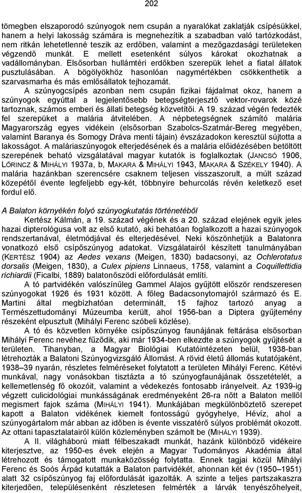 Elsősorban hullámtéri erdőkben szerepük lehet a fiatal állatok pusztulásában. A bögölyökhöz hasonlóan nagymértékben csökkenthetik a szarvasmarha és más emlősállatok tejhozamát.