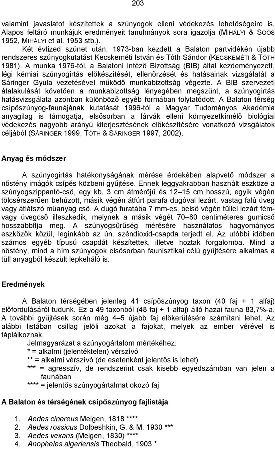 A munka 1976-tól, a Balatoni Intéző Bizottság (BIB) által kezdeményezett, légi kémiai szúnyogirtás előkészítését, ellenőrzését és hatásainak vizsgálatát a Sáringer Gyula vezetésével működő