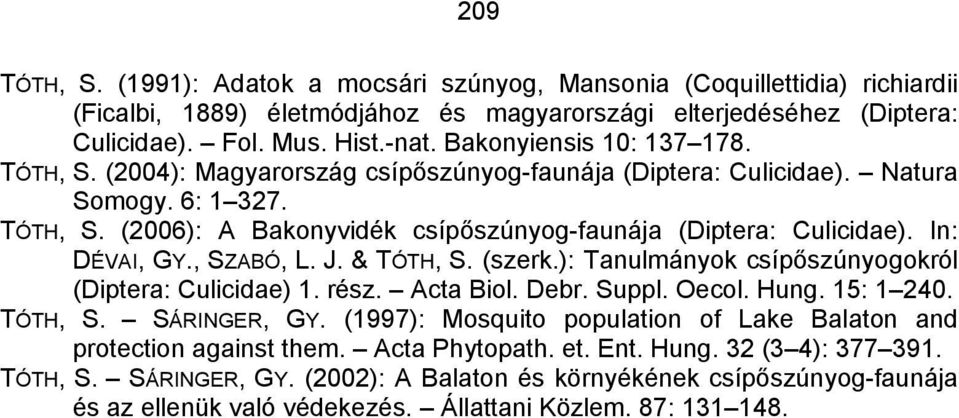 In: DÉVAI, GY., SZABÓ, L. J. & TÓTH, S. (szerk.): Tanulmányok csípőszúnyogokról (Diptera: Culicidae) 1. rész. Acta Biol. Debr. Suppl. Oecol. Hung. 15: 1 240. TÓTH, S. SÁRINGER, GY.