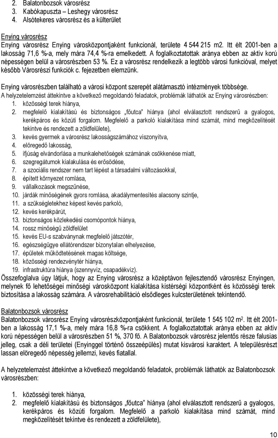 Ez a városrész rendelkezik a legtöbb városi funkcióval, melyet kés bb Városrészi funkciók c. fejezetben elemzünk.