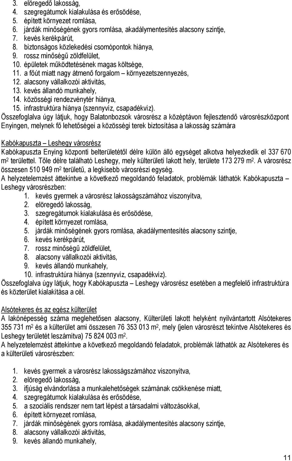 alacsony vállalkozói aktivitás, 13. kevés állandó munkahely, 14. közösségi rendezvénytér hiánya, 15. infrastruktúra hiánya (szennyvíz, csapadékvíz).