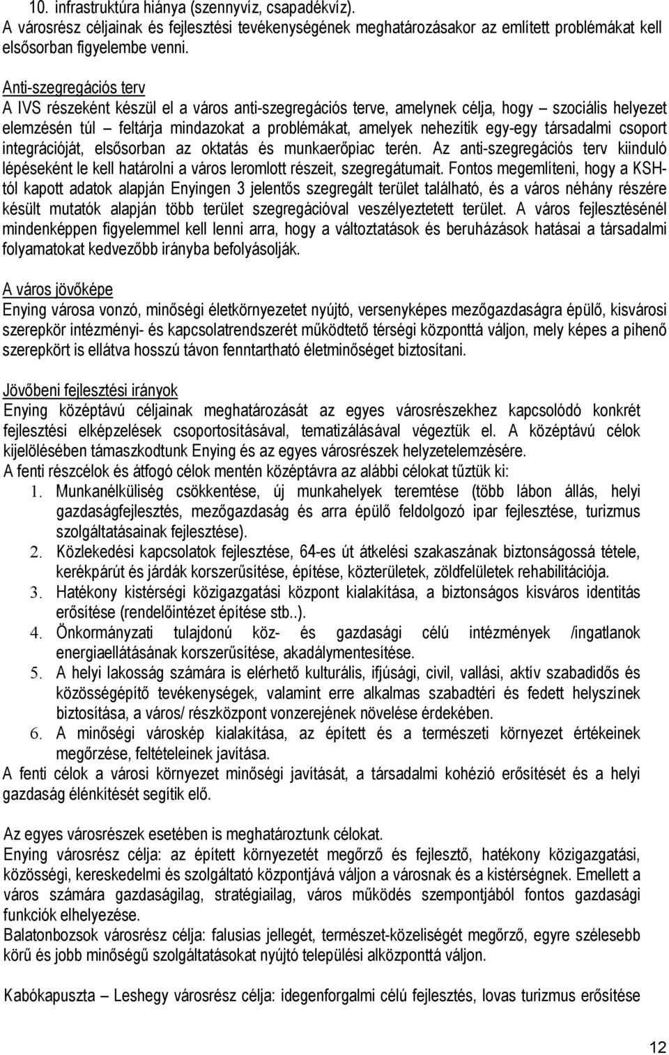 társadalmi csoport integrációját, els sorban az oktatás és munkaer piac terén. Az anti-szegregációs terv kiinduló lépéseként le kell határolni a város leromlott részeit, szegregátumait.