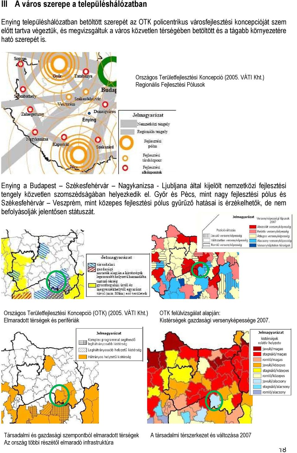 ) Regionális Fejlesztési Pólusok Enying Enying a Budapest Székesfehérvár Nagykanizsa - Ljubljana által kijelölt nemzetközi fejlesztési tengely közvetlen szomszédságában helyezkedik el.