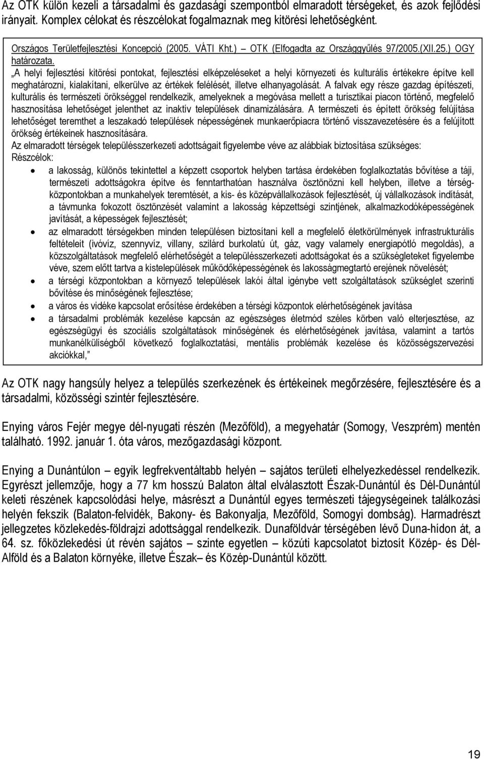 A helyi fejlesztési kitörési pontokat, fejlesztési elképzeléseket a helyi környezeti és kulturális értékekre építve kell meghatározni, kialakítani, elkerülve az értékek felélését, illetve