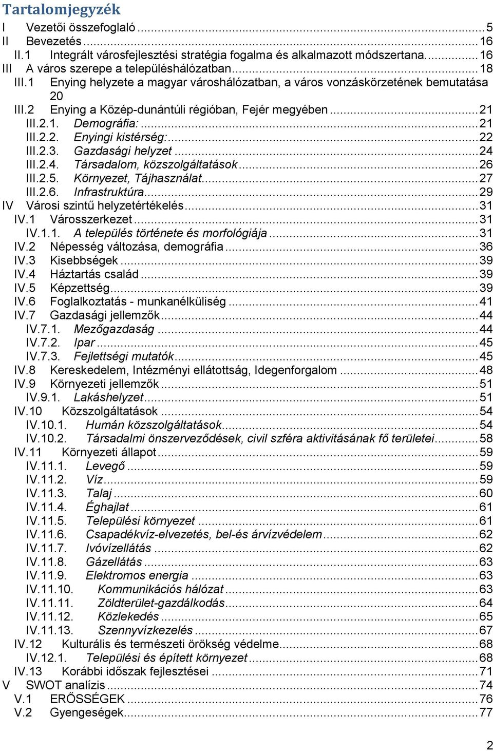 .. 22 III.2.3. Gazdasági helyzet... 24 III.2.4. Társadalom, közszolgáltatások... 26 III.2.5. Környezet, Tájhasználat... 27 III.2.6. Infrastruktúra... 29 IV Városi szint helyzetértékelés... 31 IV.